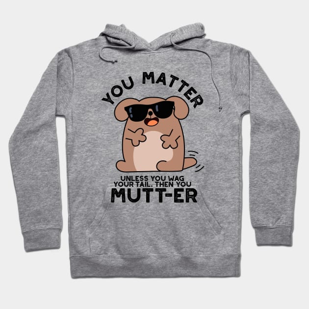 You Mutter Funny Positive Dog Pun Hoodie by punnybone